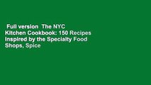Full version  The NYC Kitchen Cookbook: 150 Recipes Inspired by the Specialty Food Shops, Spice