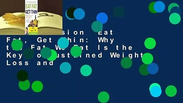 Full version Eat Fat, Get Thin: Why the Fat We Eat Is the Key to Sustained Weight Loss and