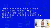 How Hackers Can Crush Your Law Firm: Why Law Firms Are at High Risk for a Cybersecurity Breach