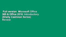 Full version  Microsoft Office 365 & Office 2016: Introductory (Shelly Cashman Series)  Review