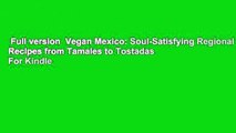 Full version  Vegan Mexico: Soul-Satisfying Regional Recipes from Tamales to Tostadas  For Kindle