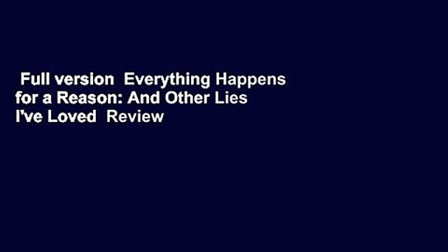 Full version Everything Happens for a Reason: And Other Lies I've Loved Review