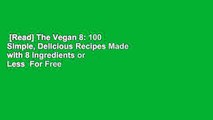 [Read] The Vegan 8: 100 Simple, Delicious Recipes Made with 8 Ingredients or Less  For Free