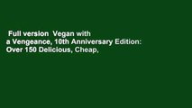 Full version  Vegan with a Vengeance, 10th Anniversary Edition: Over 150 Delicious, Cheap,