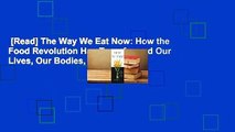 [Read] The Way We Eat Now: How the Food Revolution Has Transformed Our Lives, Our Bodies, and Our