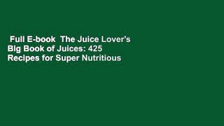 Full E-book  The Juice Lover's Big Book of Juices: 425 Recipes for Super Nutritious and Crazy
