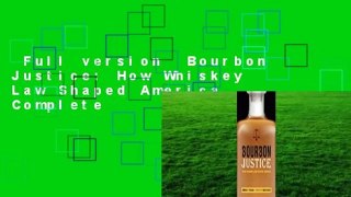 Full version  Bourbon Justice: How Whiskey Law Shaped America Complete