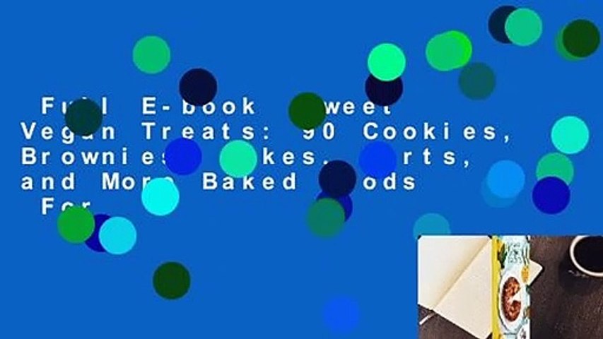 Full E-book  Sweet Vegan Treats: 90 Cookies, Brownies, Cakes, Tarts, and More Baked Goods  For