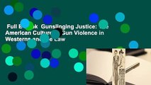 Full E-book  Gunslinging Justice: The American Culture of Gun Violence in Westerns and the Law