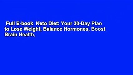 Full E-book  Keto Diet: Your 30-Day Plan to Lose Weight, Balance Hormones, Boost Brain Health,