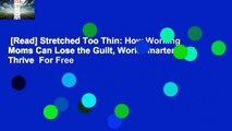 [Read] Stretched Too Thin: How Working Moms Can Lose the Guilt, Work Smarter, and Thrive  For Free