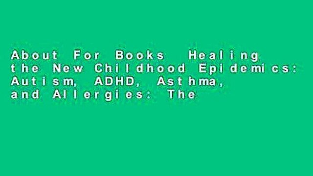 About For Books Healing the New Childhood Epidemics: Autism, ADHD, Asthma, and Allergies: The