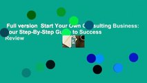 Full version  Start Your Own Consulting Business: Your Step-By-Step Guide to Success  Review