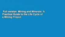 Full version  Mining and Minerals: A Practical Guide to the Life Cycle of a Mining Project
