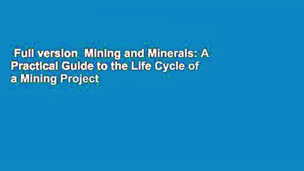 Full version  Mining and Minerals: A Practical Guide to the Life Cycle of a Mining Project