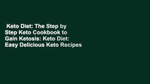 Keto Diet: The Step by Step Keto Cookbook to Gain Ketosis: Keto Diet: Easy Delicious Keto Recipes