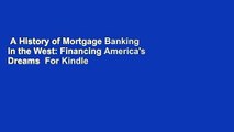 A History of Mortgage Banking in the West: Financing America's Dreams  For Kindle