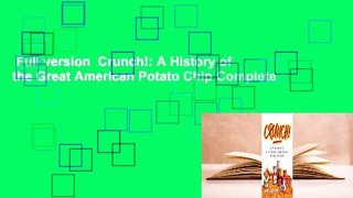 Full version  Crunch!: A History of the Great American Potato Chip Complete