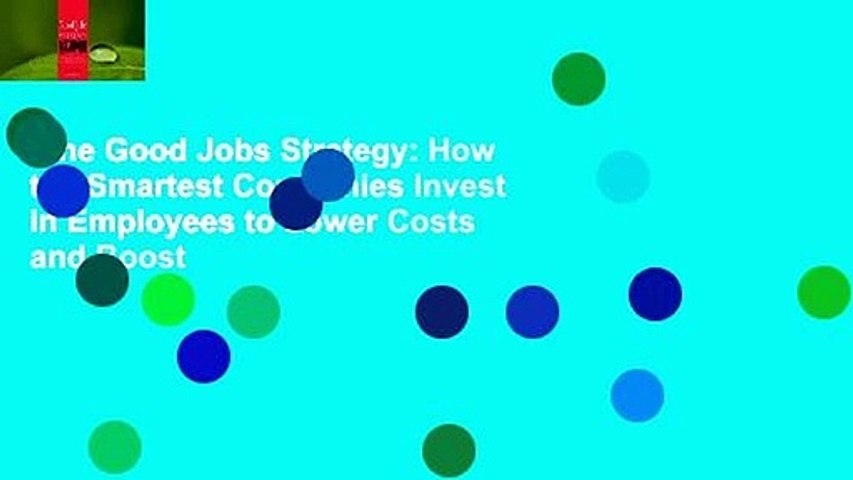 The Good Jobs Strategy: How the Smartest Companies Invest in Employees to Lower Costs and Boost