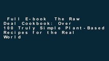 Full E-book  The Raw Deal Cookbook: Over 100 Truly Simple Plant-Based Recipes for the Real World