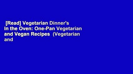 [Read] Vegetarian Dinner's in the Oven: One-Pan Vegetarian and Vegan Recipes  (Vegetarian and