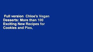 Full version  Chloe's Vegan Desserts: More than 100 Exciting New Recipes for Cookies and Pies,