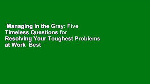 Managing in the Gray: Five Timeless Questions for Resolving Your Toughest Problems at Work Best