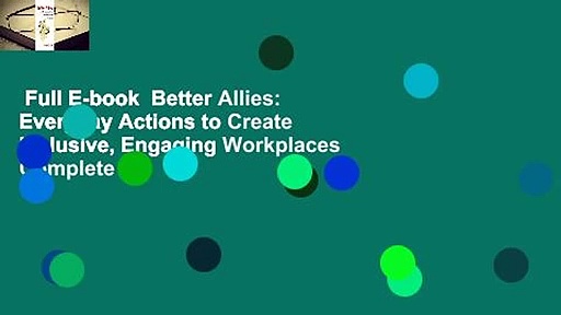 Full E-book  Better Allies: Everyday Actions to Create Inclusive, Engaging Workplaces Complete