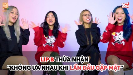 TỐI MUỐN NÓI II LIP B THỪA NHẬN ''KHÔNG ƯA NHAU KHI LẦN ĐẦU GẶP MẶT'' II YANNEWS