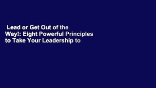 Lead or Get Out of the Way!: Eight Powerful Principles to Take Your Leadership to the Next Level