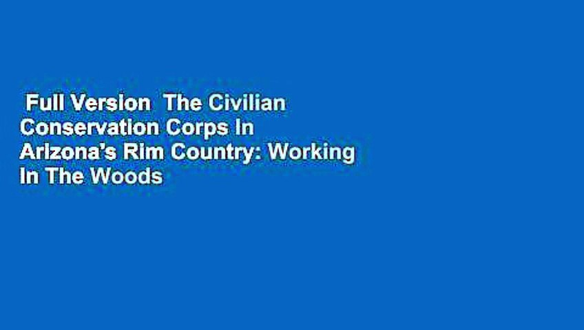 Full Version  The Civilian Conservation Corps In Arizona's Rim Country: Working In The Woods