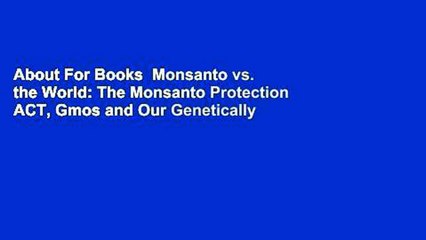 About For Books  Monsanto vs. the World: The Monsanto Protection ACT, Gmos and Our Genetically