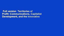 Full version  Territories of Profit: Communications, Capitalist Development, and the Innovative
