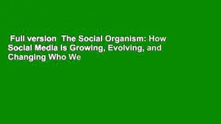 Full version  The Social Organism: How Social Media Is Growing, Evolving, and Changing Who We