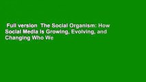 Full version  The Social Organism: How Social Media Is Growing, Evolving, and Changing Who We