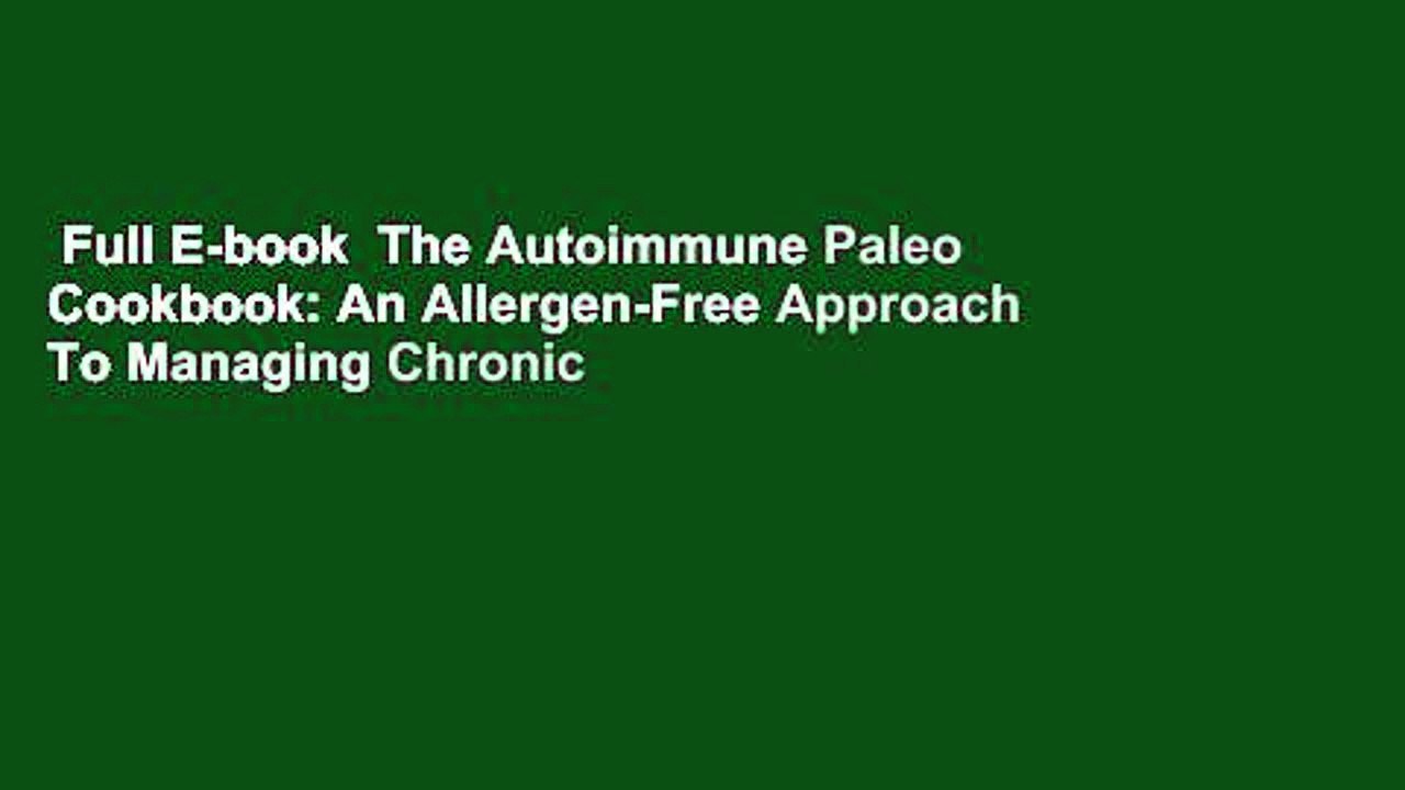 Full E-book  The Autoimmune Paleo Cookbook: An Allergen-Free Approach To Managing Chronic