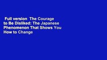 Full version  The Courage to Be Disliked: The Japanese Phenomenon That Shows You How to Change