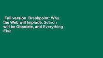 Full version  Breakpoint: Why the Web will Implode, Search will be Obsolete, and Everything Else