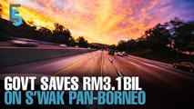 EVENING 5: Govt saves RM3.1bil on Sarawak Pan-Borneo