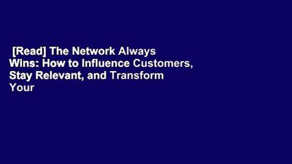 [Read] The Network Always Wins: How to Influence Customers, Stay Relevant, and Transform Your