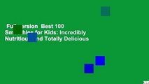 Full version  Best 100 Smoothies for Kids: Incredibly Nutritious and Totally Delicious