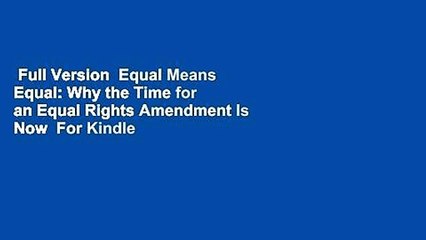 Full Version  Equal Means Equal: Why the Time for an Equal Rights Amendment Is Now  For Kindle