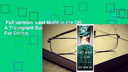 Full version  Last Night in the OR: A Transplant Surgeon's Odyssey  For Online