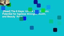 [Read] The 6 Keys: Unlock Your Genetic Potential for Ageless Strength, Health, and Beauty  Review
