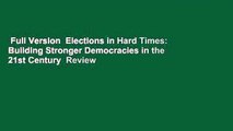 Full Version  Elections in Hard Times: Building Stronger Democracies in the 21st Century  Review