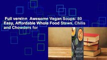 Full version  Awesome Vegan Soups: 80 Easy, Affordable Whole Food Stews, Chilis and Chowders for