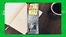 [Read] Star Wars Origami: 36 Amazing Paper-folding Projects from a Galaxy Far, Far Away....