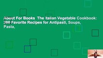 About For Books  The Italian Vegetable Cookbook: 200 Favorite Recipes for Antipasti, Soups, Pasta,