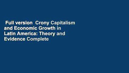 Full version  Crony Capitalism and Economic Growth in Latin America: Theory and Evidence Complete