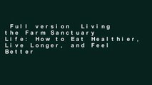 Full version  Living the Farm Sanctuary Life: How to Eat Healthier, Live Longer, and Feel Better